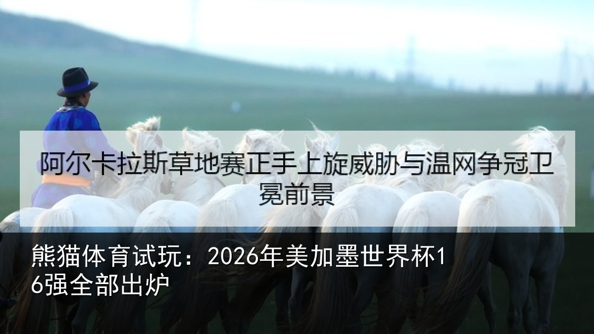 熊猫体育试玩:2026年美加墨世界杯16强全部出炉