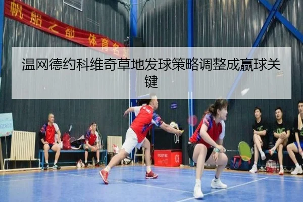 温网德约科维奇草地发球策略调整成赢球关键